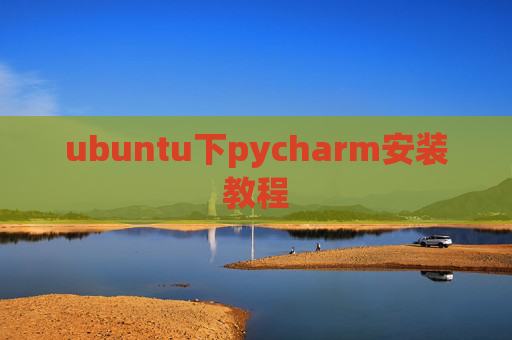 ubuntu下pycharm安装教程 ubuntu下pycharm安装教程
